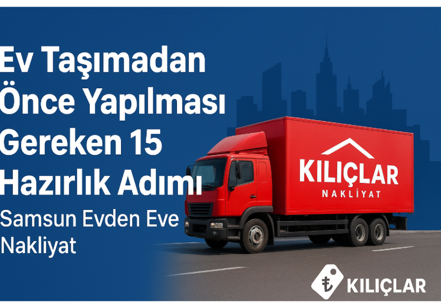 Ev Taşımadan Önce Yapılması Gereken 15 Hazırlık Adımı